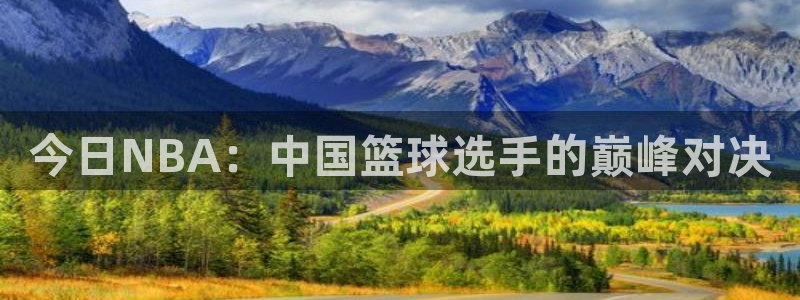 今日NBA：中国篮球选手的巅峰对决
