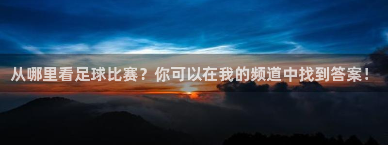 从哪里看足球比赛？你可以在我的频道中找到答案！