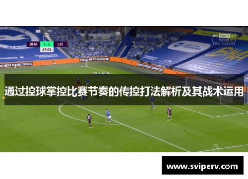 通过控球掌控比赛节奏的传控打法解析及其战术运用