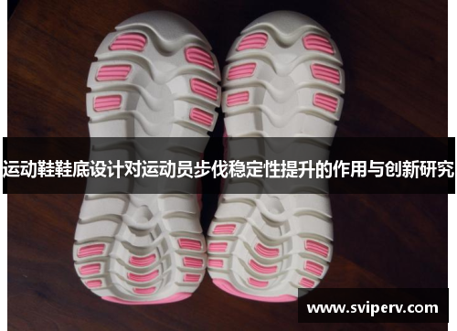 运动鞋鞋底设计对运动员步伐稳定性提升的作用与创新研究