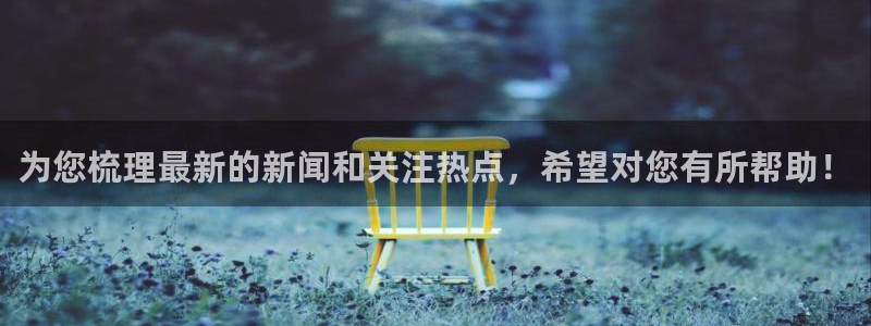 为您梳理最新的新闻和关注热点，希望对您有所帮助！