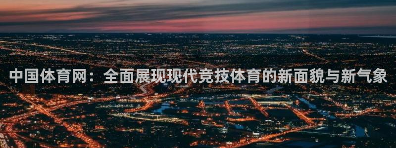 中国体育网：全面展现现代竞技体育的新面貌与新气象
