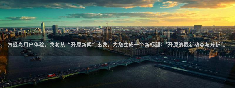 为提高用户体验，我将从“开原新闻”出发，为您生成一个新标题：\