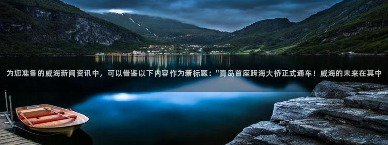 为您准备的威海新闻资讯中，可以借鉴以下内容作为新标题：\
