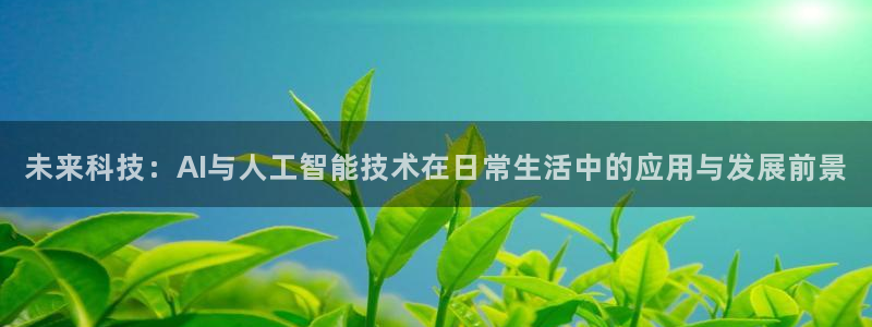 未来科技：AI与人工智能技术在日常生活中的应用与发展前景