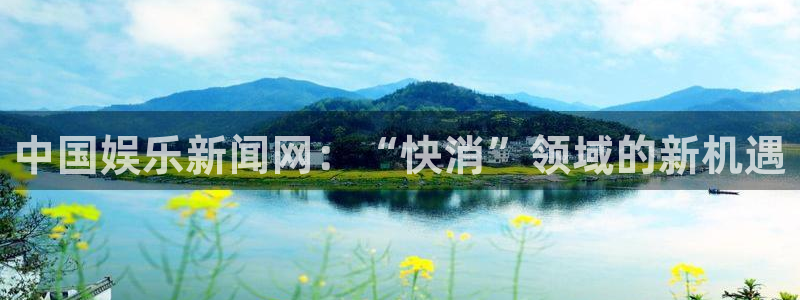 中国娱乐新闻网：“快消”领域的新机遇