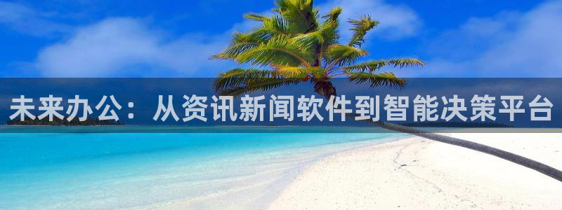 未来办公：从资讯新闻软件到智能决策平台